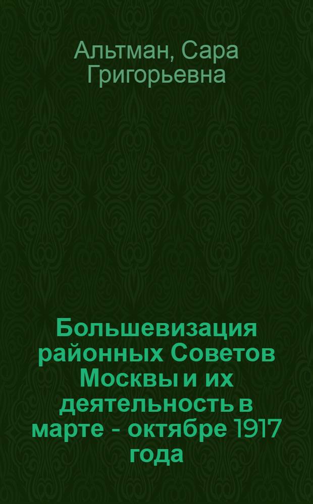 Большевизация районных Советов Москвы и их деятельность в марте - октябре 1917 года : Автореферат дис. на соискание учен. степени кандидата ист. наук