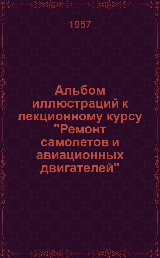 Альбом иллюстраций к лекционному курсу "Ремонт самолетов и авиационных двигателей"