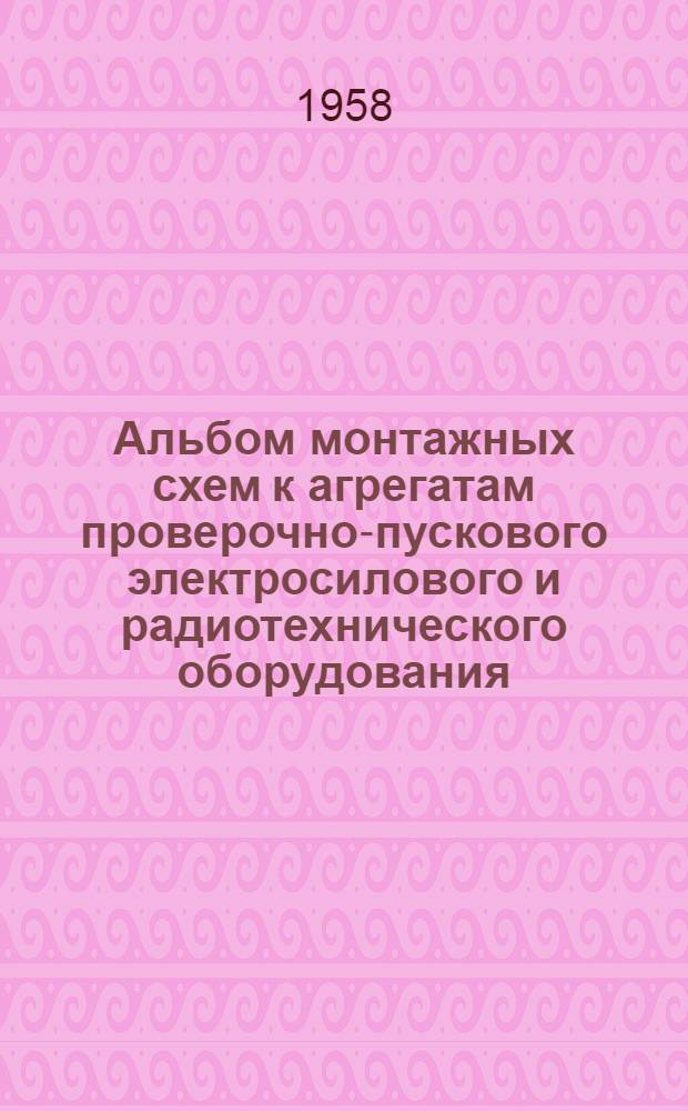 Альбом монтажных схем к агрегатам проверочно-пускового электросилового и радиотехнического оборудования