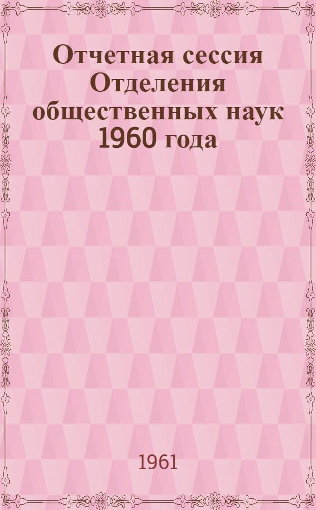 Отчетная сессия Отделения общественных наук 1960 года : Тезисы докладов