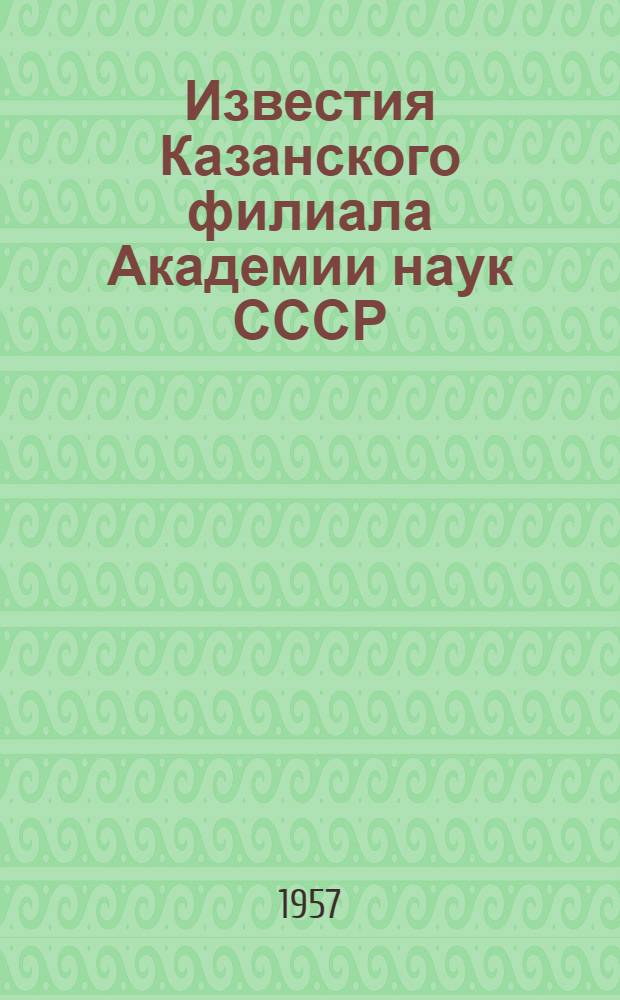 Известия Казанского филиала Академии наук СССР : Юбилейный сборник : Посвящается сорокалетию Великой Октябрьской соц. революции