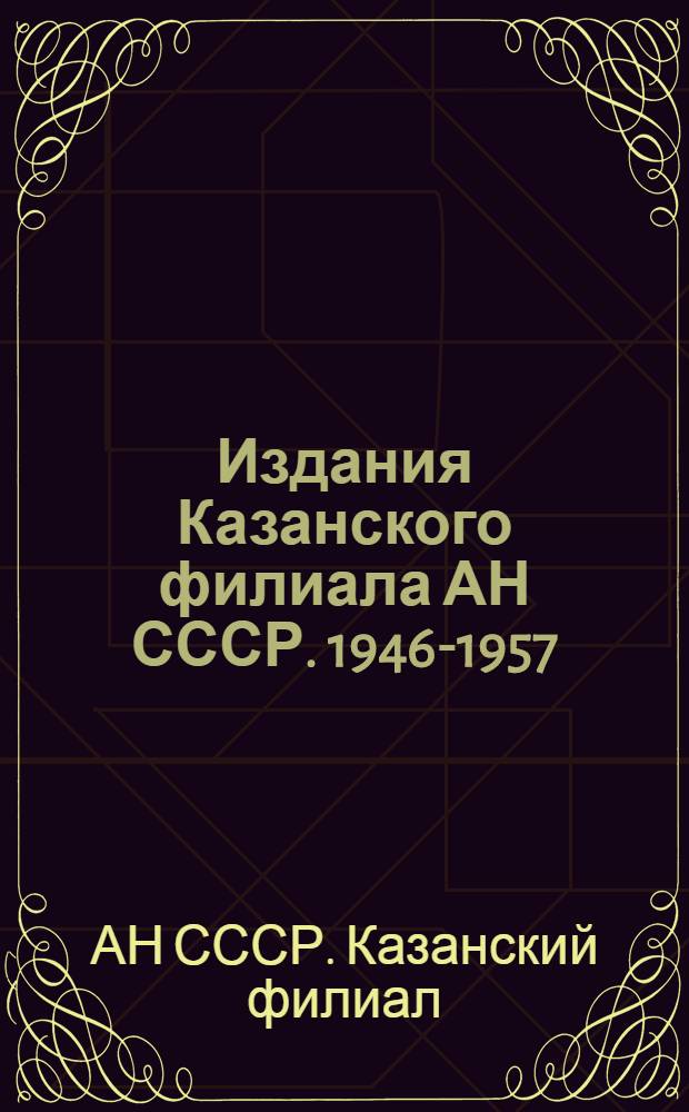 Издания Казанского филиала АН СССР. 1946-1957 : (Библиогр. указатель)
