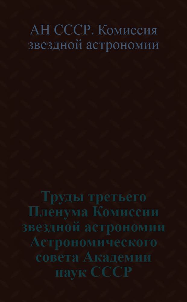 Труды третьего Пленума Комиссии звездной астрономии Астрономического совета Академии наук СССР. (Октябрь, 1960)