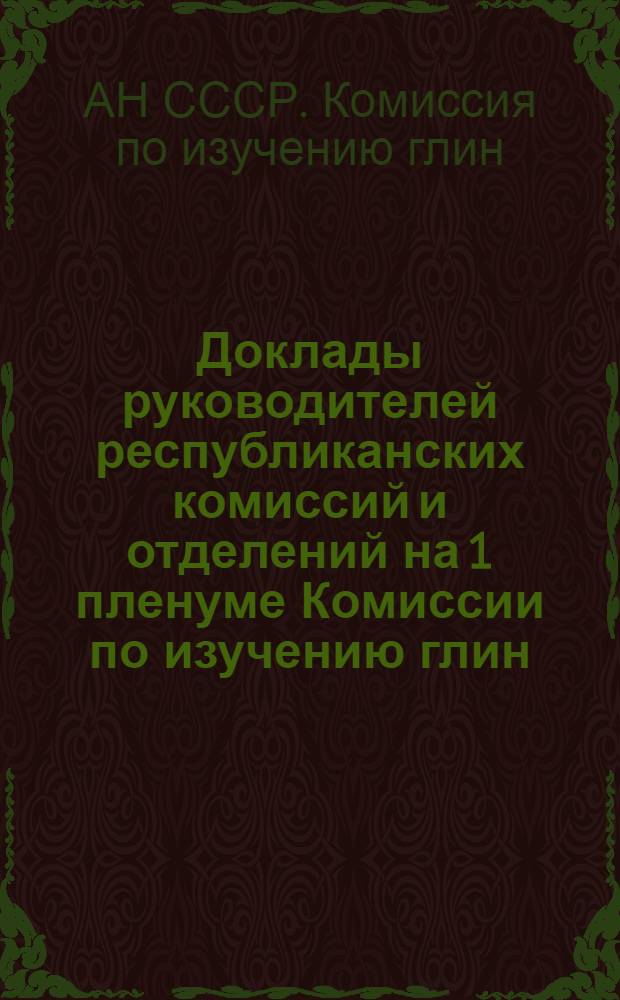 Доклады руководителей республиканских комиссий и отделений на 1 пленуме Комиссии по изучению глин : (Информ. бюллетень)