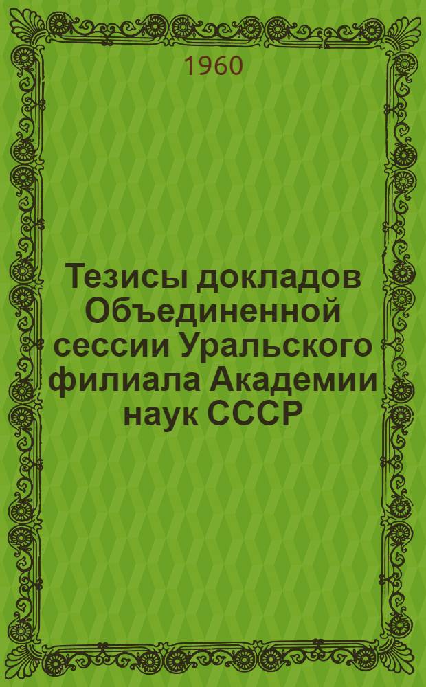 [Тезисы докладов Объединенной сессии Уральского филиала Академии наук СССР]