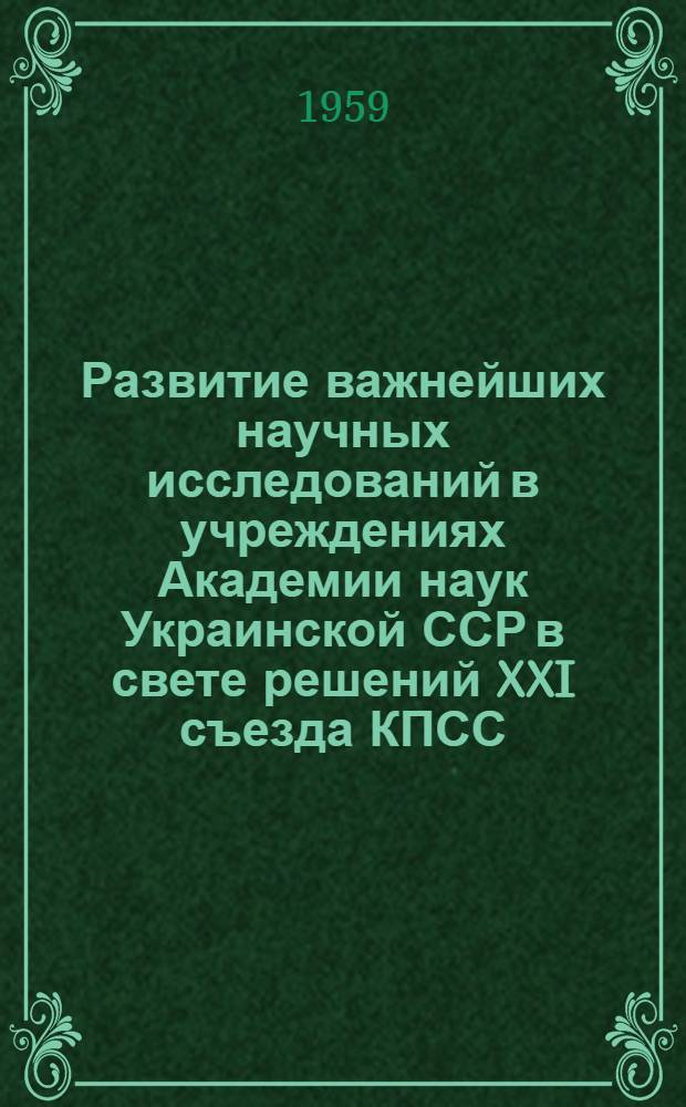 Развитие важнейших научных исследований в учреждениях Академии наук Украинской ССР в свете решений XXI съезда КПСС : Доклад президента Акад. наук Укр. ССР акад. А.В. Палладина на XVII сессии Совета по координации