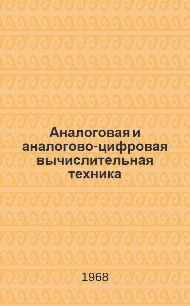 Аналоговая и аналогово-цифровая вычислительная техника : По материалам зарубежной печати за 1967 г