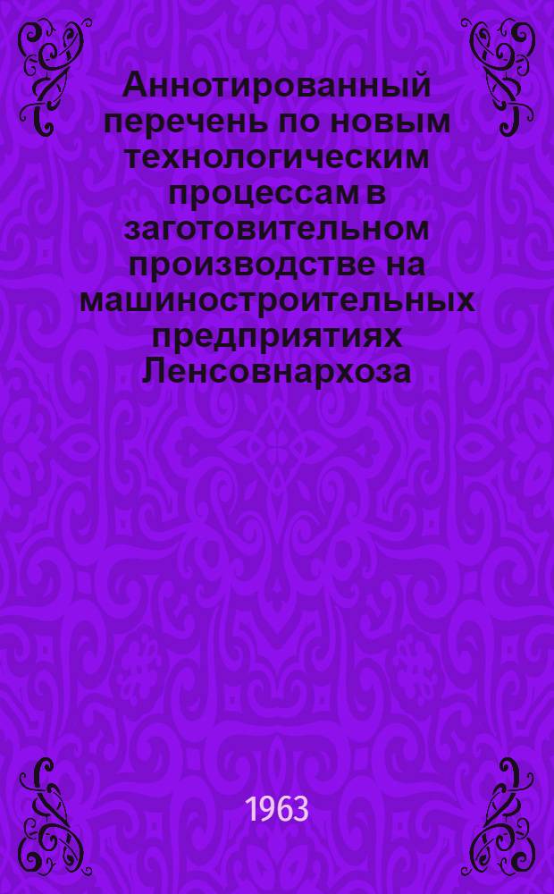 Аннотированный перечень по новым технологическим процессам в заготовительном производстве на машиностроительных предприятиях Ленсовнархоза