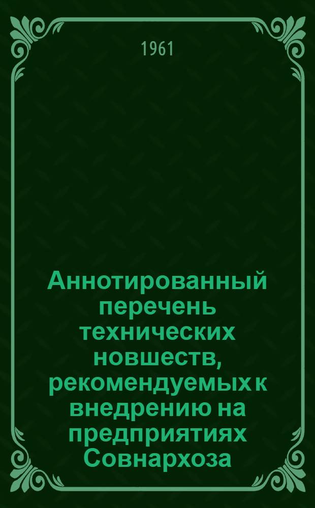 Аннотированный перечень технических новшеств, рекомендуемых к внедрению на предприятиях Совнархоза : (Из опыта др. экон. районов)