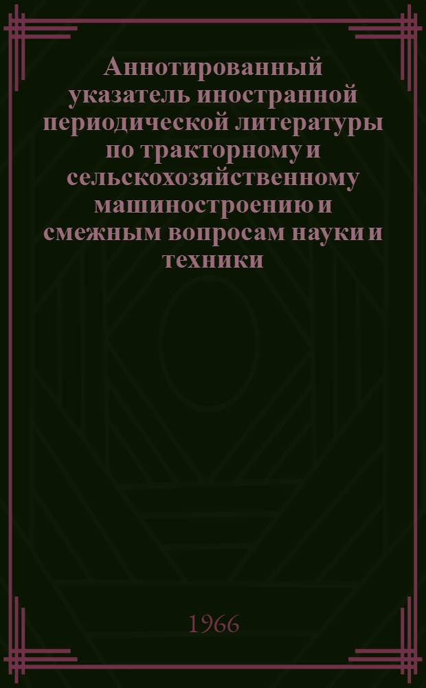 Аннотированный указатель иностранной периодической литературы по тракторному и сельскохозяйственному машиностроению и смежным вопросам науки и техники