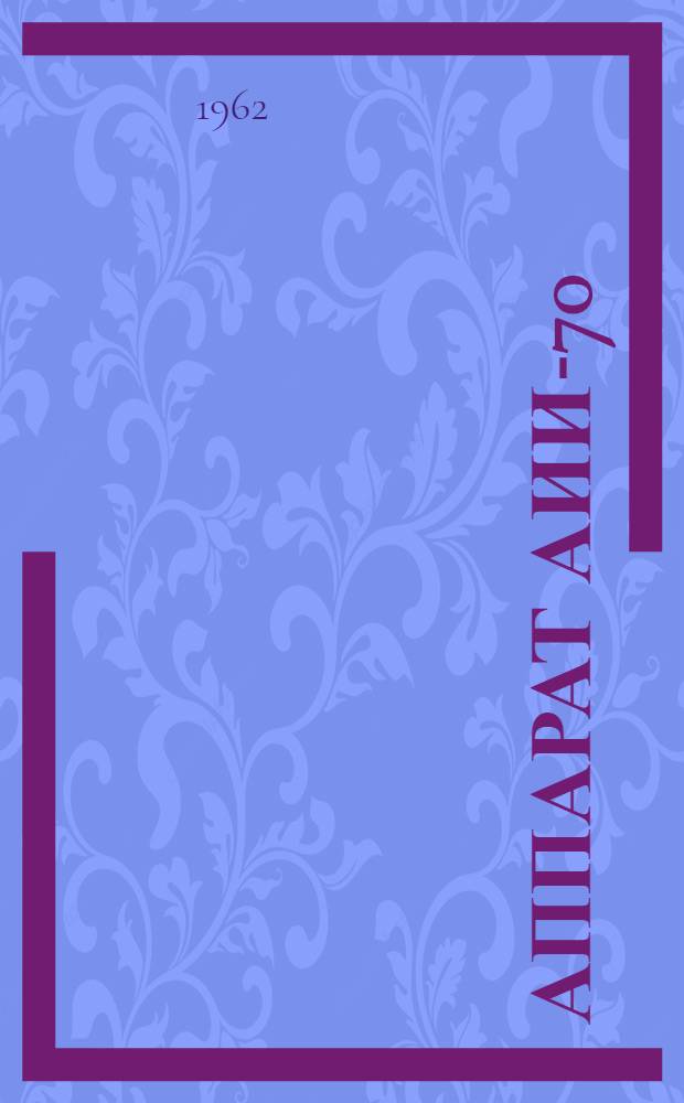 Аппарат АИИ-70 : Инструкция по эксплуатации