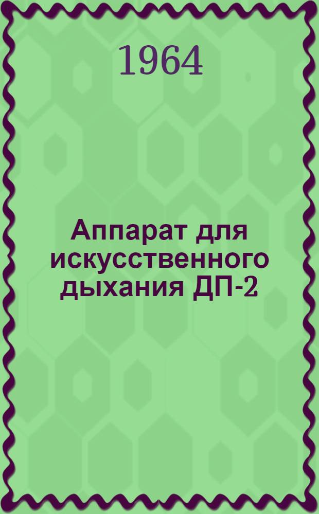 Аппарат для искусственного дыхания ДП-2 : Инструкция по эксплуатации