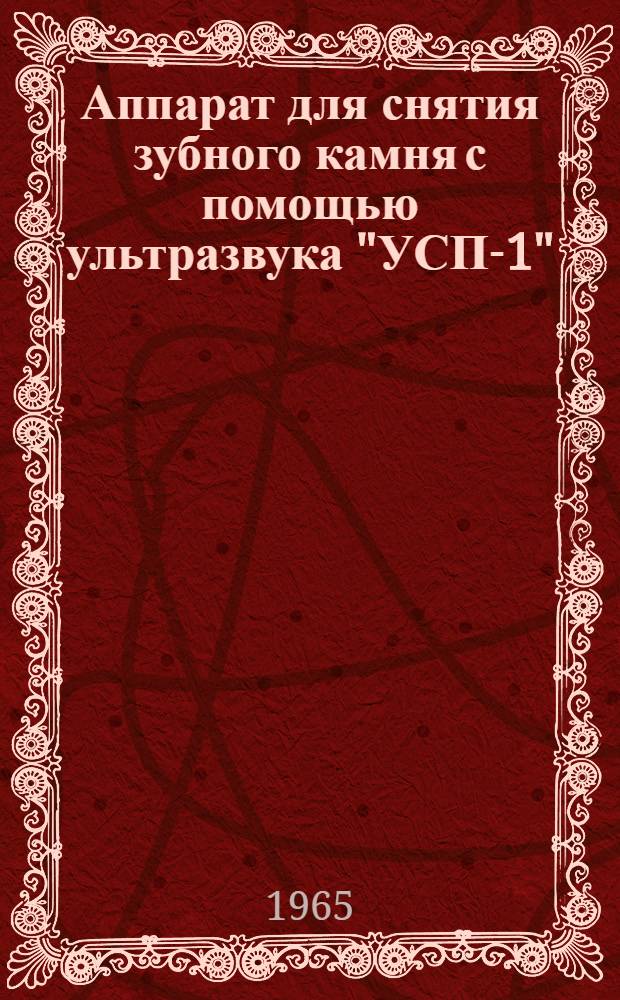 Аппарат для снятия зубного камня с помощью ультразвука "УСП-1" : Техн. описание и инструкция по эксплуатации