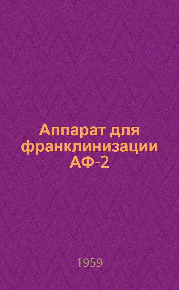 Аппарат для франклинизации АФ-2 : Техн. описание и инструкция по эксплуатации