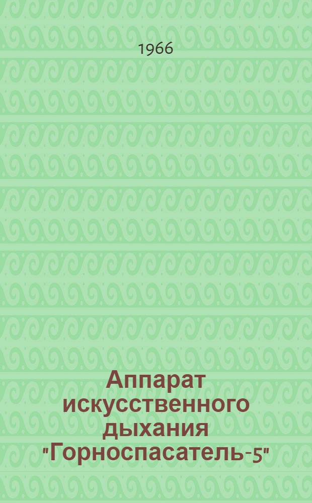 Аппарат искусственного дыхания "Горноспасатель-5" : Инструкция по эксплуатации