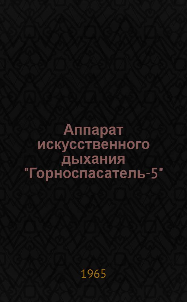 Аппарат искусственного дыхания "Горноспасатель-5" : Инструкция по эксплуатации