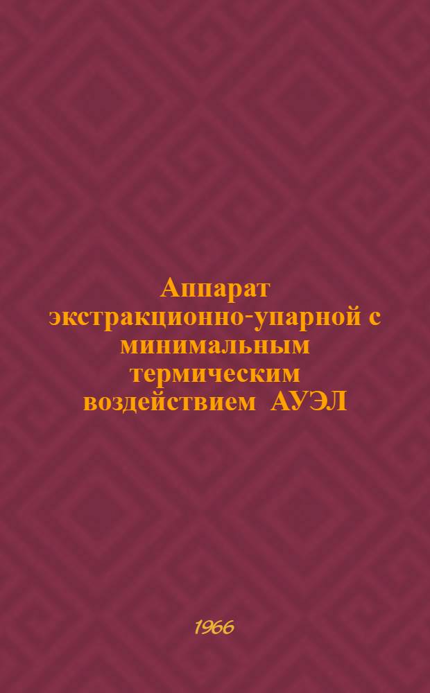 Аппарат экстракционно-упарной с минимальным термическим воздействием АУЭЛ : Описание и инструкция по эксплуатации