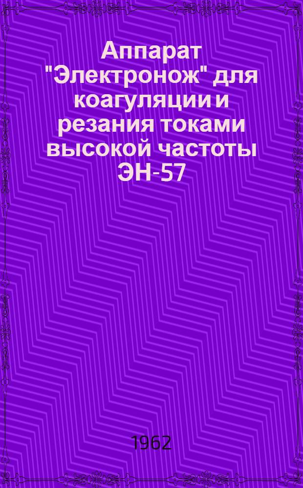 Аппарат "Электронож" для коагуляции и резания токами высокой частоты ЭН-57 : Техн. описание и инструкция по эксплуатации