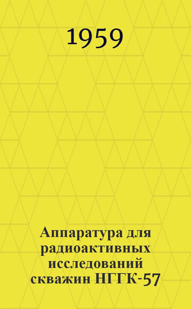 Аппаратура для радиоактивных исследований скважин НГГК-57 : Каталог