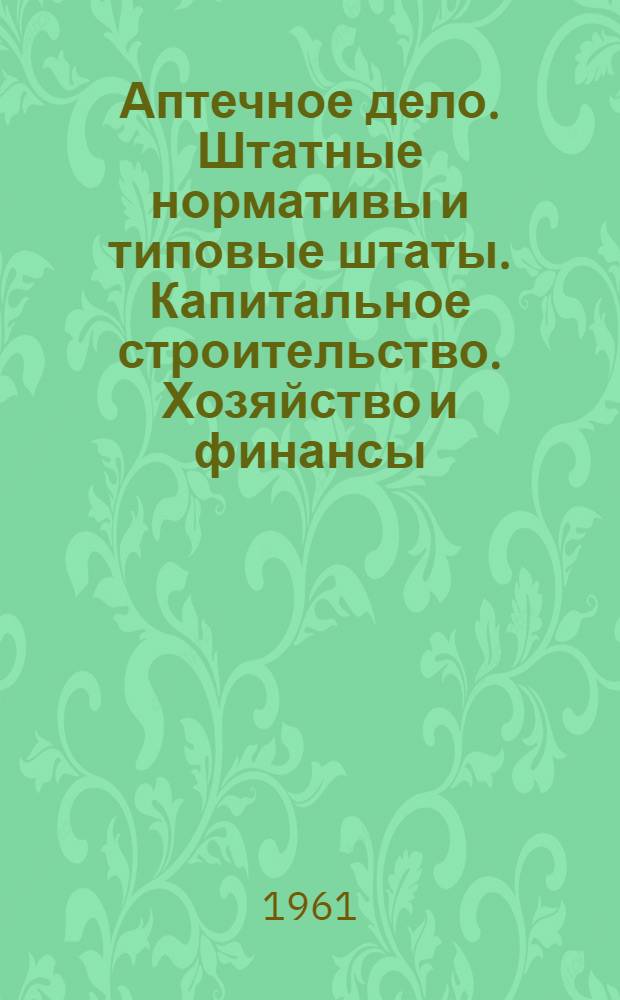 Аптечное дело. Штатные нормативы и типовые штаты. Капитальное строительство. Хозяйство и финансы