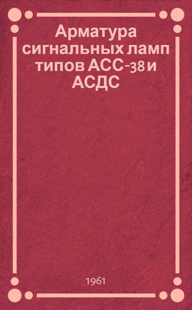 Арматура сигнальных ламп типов АСС-38 и АСДС : Описание и инструкция по монтажу и эксплуатации
