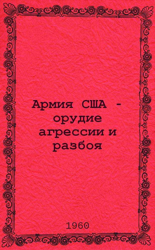 Армия США - орудие агрессии и разбоя : Сборник
