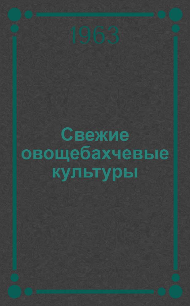 Свежие овощебахчевые культуры : Утв. Госпланом Арм. ССР 24/V 1963 г.