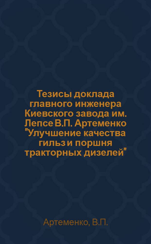 Тезисы доклада главного инженера Киевского завода им. Лепсе В.П. Артеменко "Улучшение качества гильз и поршня тракторных дизелей"