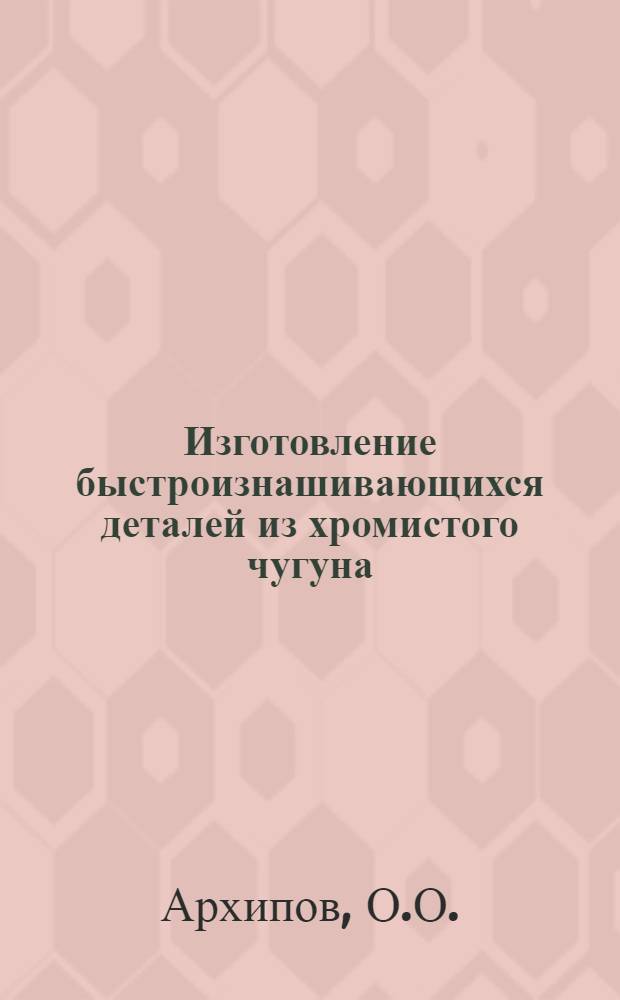 Изготовление быстроизнашивающихся деталей из хромистого чугуна
