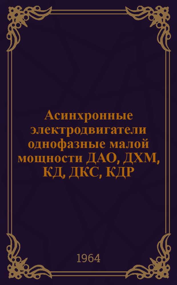Асинхронные электродвигатели однофазные малой мощности ДАО, ДХМ, КД, ДКС, КДР : Каталог