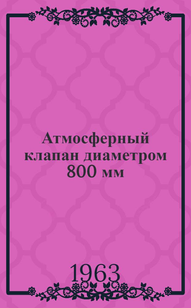 Атмосферный клапан диаметром 800 мм : Паспорт и инструкция по эксплуатации