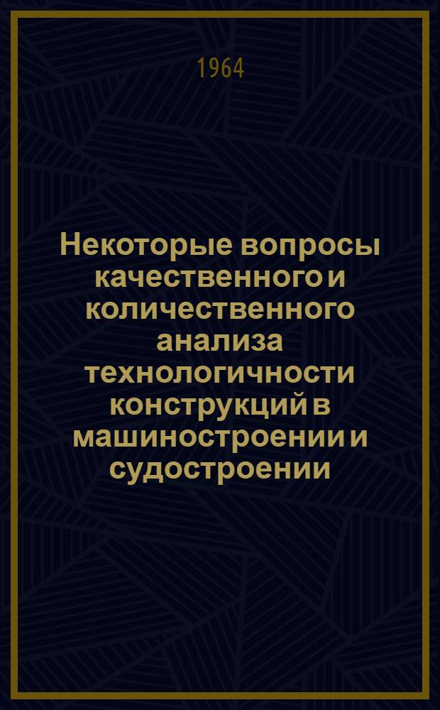 Некоторые вопросы качественного и количественного анализа технологичности конструкций в машиностроении и судостроении