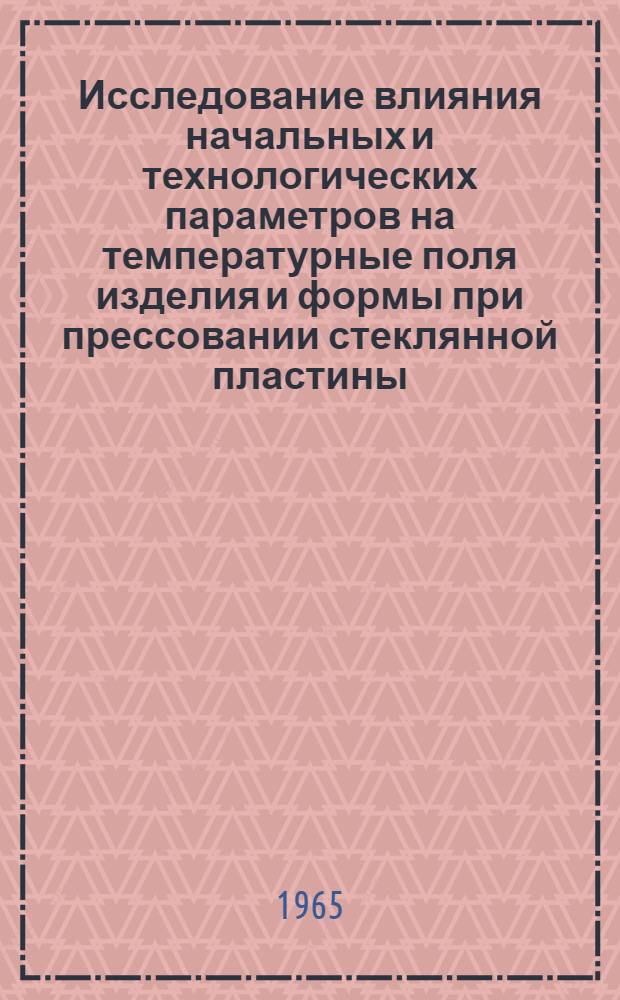 Исследование влияния начальных и технологических параметров на температурные поля изделия и формы при прессовании стеклянной пластины : Автореферат дис. на соискание учен. степени кандидата техн. наук