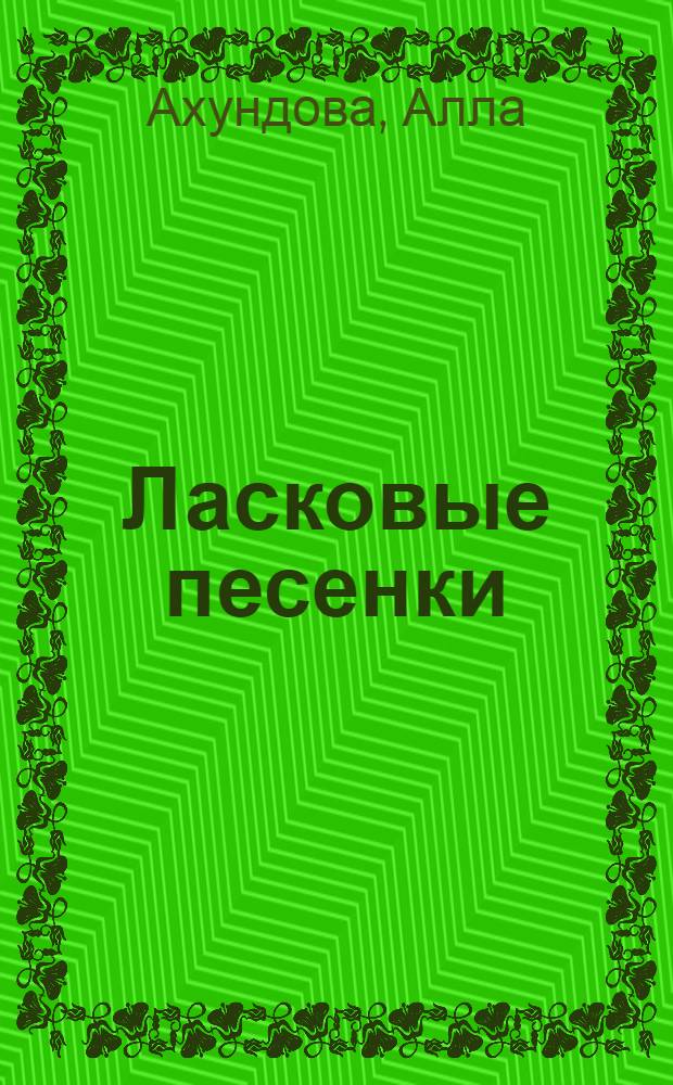 Ласковые песенки : Из азерб. нар. поэзии : Для дошкольного возраста