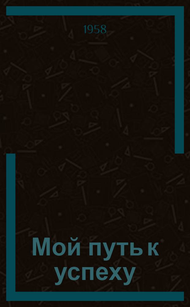 Мой путь к успеху : Опыт доярки МТФ № 1 колхоза им. Кирова Предгорнен. района