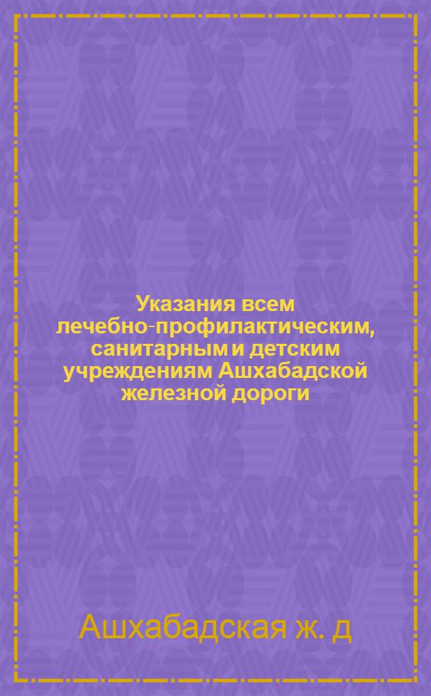 Указания всем лечебно-профилактическим, санитарным и детским учреждениям Ашхабадской железной дороги