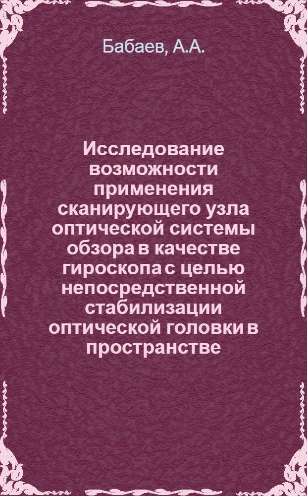 Исследование возможности применения сканирующего узла оптической системы обзора в качестве гироскопа с целью непосредственной стабилизации оптической головки в пространстве : Автореферат дис. на соискание учен. степени канд. техн. наук