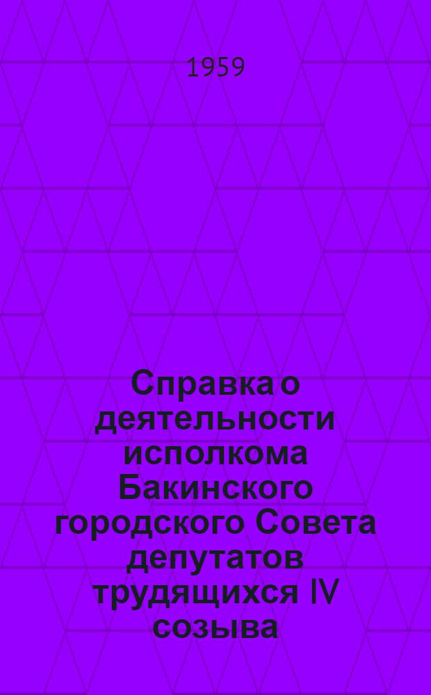 Справка о деятельности исполкома Бакинского городского Совета депутатов трудящихся [IV созыва] (1957-1958) : (Материалы для выступления депутатов Бакин. гор. Совета перед избирателями)