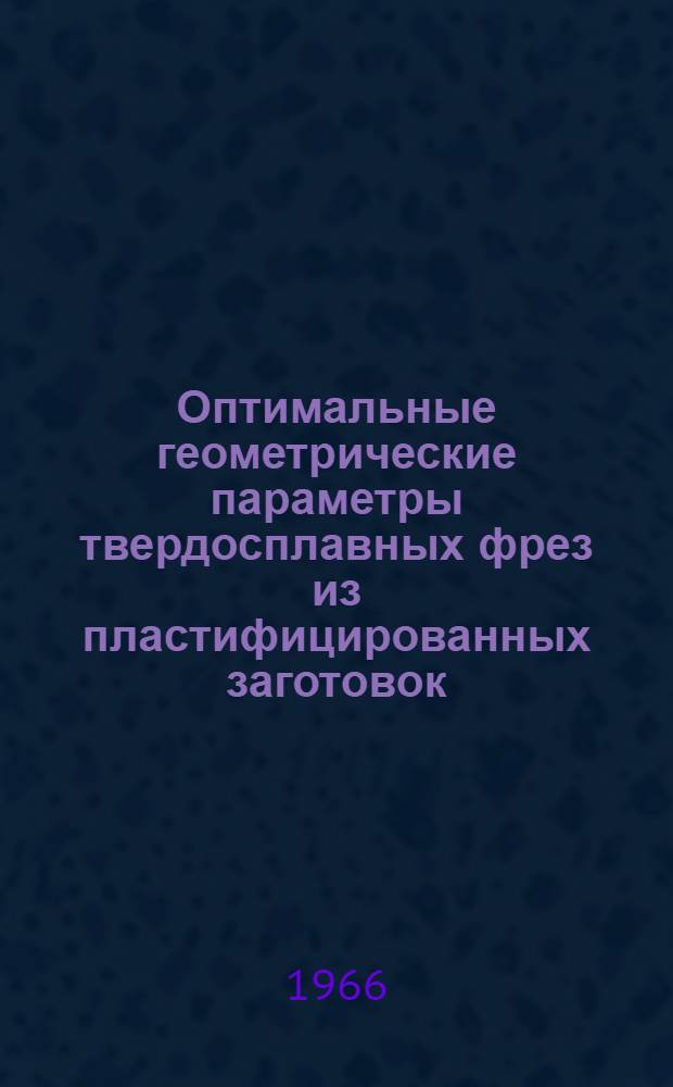 Оптимальные геометрические параметры твердосплавных фрез из пластифицированных заготовок