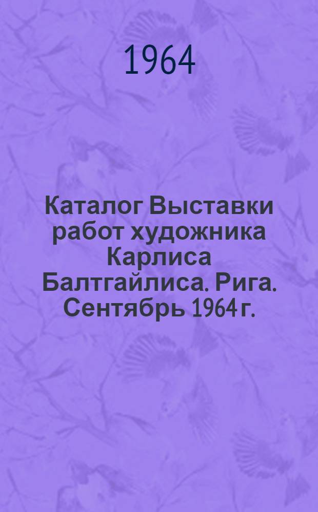 Каталог Выставки работ художника Карлиса Балтгайлиса. Рига. Сентябрь 1964 г.