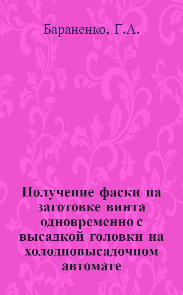 Получение фаски на заготовке винта одновременно с высадкой головки на холодновысадочном автомате