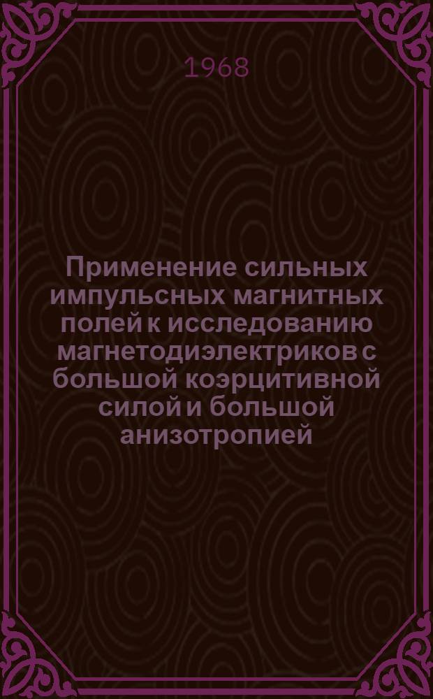 Применение сильных импульсных магнитных полей к исследованию магнетодиэлектриков с большой коэрцитивной силой и большой анизотропией : Автореферат дис. на соискание учен. степени канд. техн. наук : (276)
