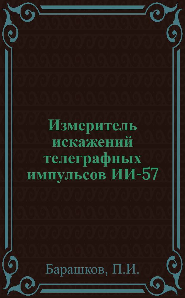 Измеритель искажений телеграфных импульсов ИИ-57 : (Руководство по изучению и проведению измерений)