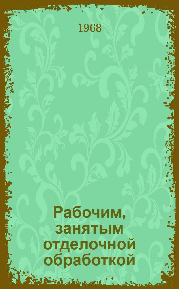 Рабочим, занятым отделочной обработкой