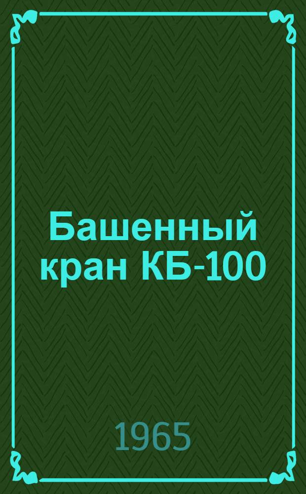 Башенный кран КБ-100 : Инструкция по монтажу и эксплуатации