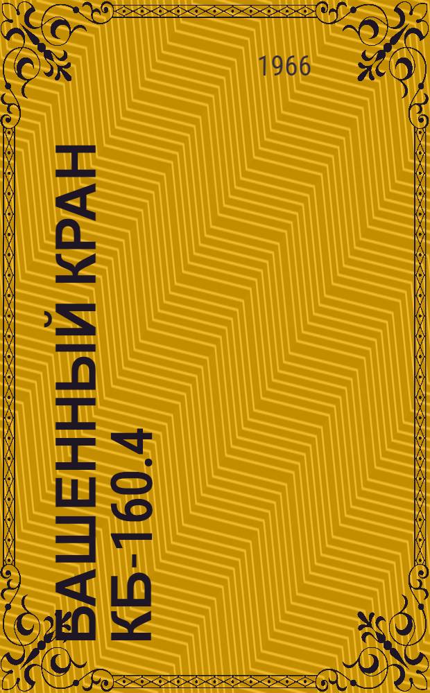 Башенный кран КБ-160.4 : Инструкция по монтажу и эксплуатации