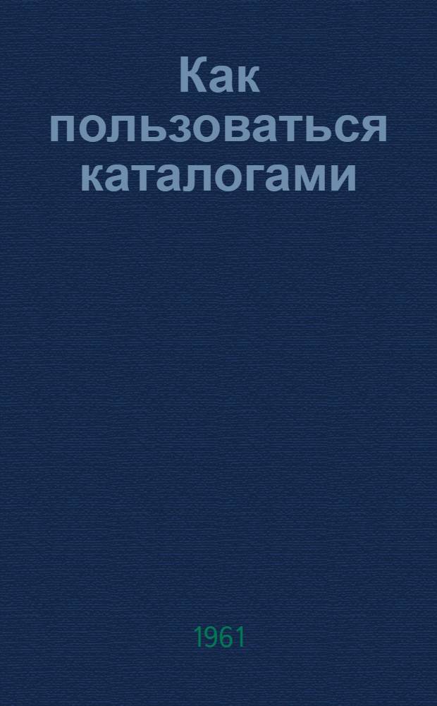 Как пользоваться каталогами : (Памятка читателю)