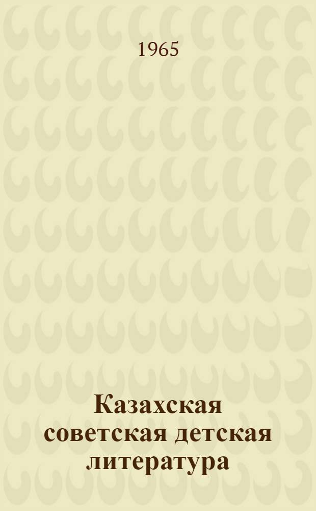 Казахская советская детская литература : (Библиогр. справочник. 1945-1964)
