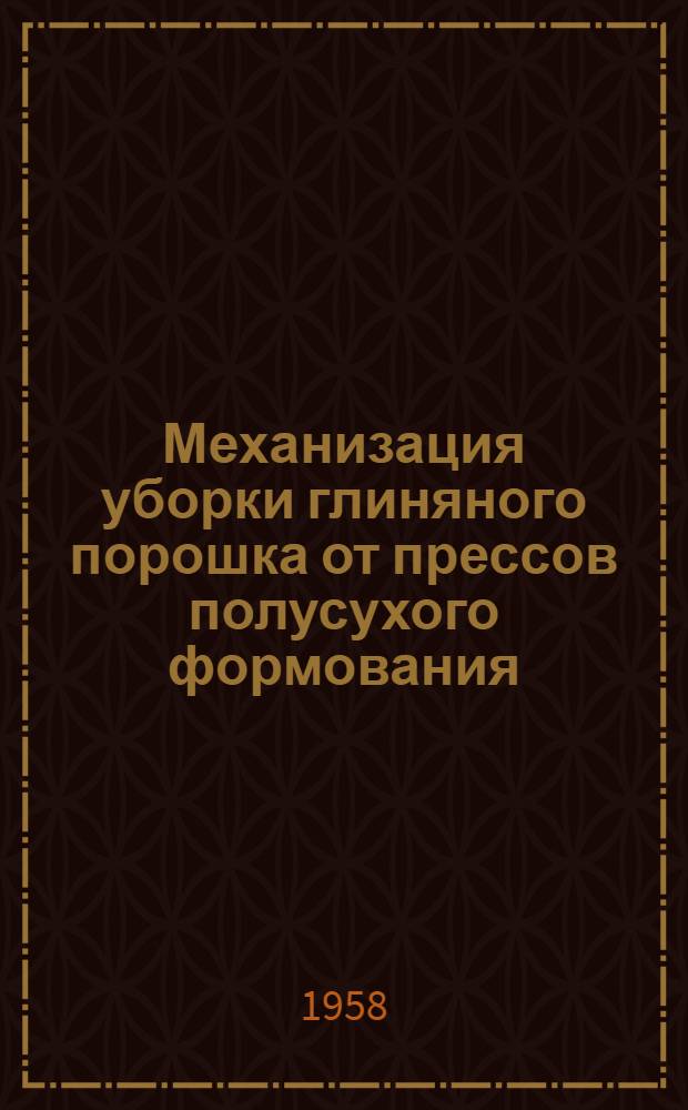 Механизация уборки глиняного порошка от прессов полусухого формования : Предложение группы рационализаторов Ново-Иерусалим. кирпичного завода
