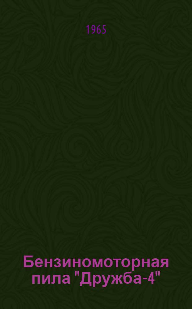 Бензиномоторная пила "Дружба-4" : Описание и инструкция по техн. обслуживания